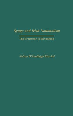 Synge and Irish Nationalism: The Precursor to Revolution - Ritschel, Nelson O'Ceallaigh