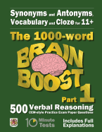 Synonyms and Antonyms, Vocabulary and Cloze: The 1000 Word 11+ Brain Boost Part 1: 500 CEM style Verbal Reasoning Exam Paper Questions in 10 Minute Tests