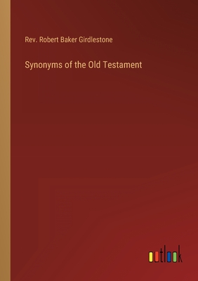 Synonyms of the Old Testament - Girdlestone, Robert Baker, Rev.