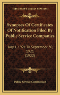 Synopses of Certificates of Notification Filed by Public Service Companies: July 1, 1921 to September 30, 1921 (1922)