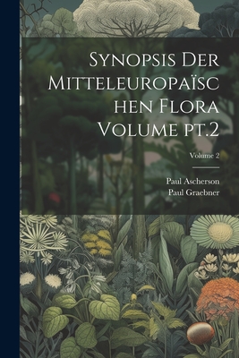 Synopsis Der Mitteleuropa?schen Flora Volume Pt.2; Volume 2 - Graebner, Paul, and Ascherson, Paul