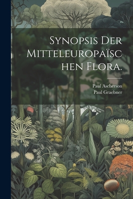 Synopsis der mitteleuropa?schen Flora. - Ascherson, Paul, and Graebner, Paul