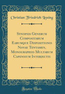 Synopsis Generum Compositarum Earumque Dispositionis Novae Tentamen, Monographiis Multarum Capensium Interjectis (Classic Reprint)