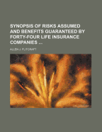 Synopsis of Risks Assumed and Benefits Guaranteed by Forty-Four Life Insurance Companies: Compiled from Policy Contracts and Other Official Sources; For Agents' Use (Classic Reprint)