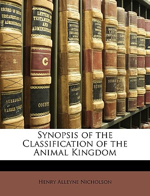 Synopsis of the Classification of the Animal Kingdom - Nicholson, Henry Alleyne