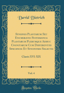 Synopsis Plantarum Seu Enumeratio Systematica Plantarum Plerumque Adhuc Cognitarum Cum Differentiis Specificis Et Synonymis Selectis, Vol. 4: Classis XVI-XIX (Classic Reprint)