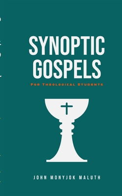 Synoptic Gospels: For Theological Students - Maluth, John Monyjok