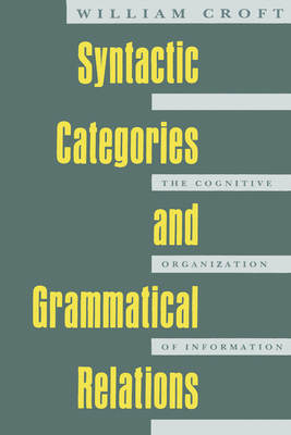 Syntactic Categories and Grammatical Relations: The Cognitive Organization of Information - Croft, William