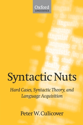Syntactic Nuts: Hard Cases, Syntactic Theory, and Language Acquisition - Culicover, Peter W