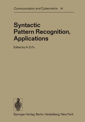 Syntactic Pattern Recognition, Applications - Fu, K S (Contributions by), and Albus, J E (Contributions by), and Anderson, R H (Contributions by)