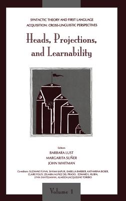 Syntactic Theory and First Language Acquisition: Cross-linguistic Perspectives -- Volume 1: Heads, Projections, and Learnability -- Volume 2: Binding, Dependencies, and Learnability - Lust, (Vol 1)Barbara (Editor), and Suer, Margarita (Editor), and Whitman, John (Editor)