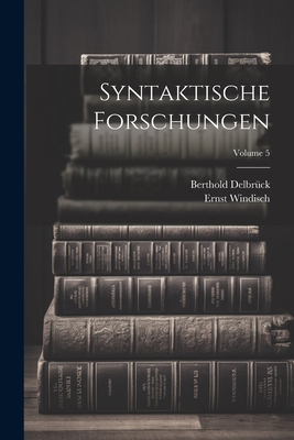 Syntaktische Forschungen; Volume 5 - Windisch, Ernst, and Delbr?ck, Berthold