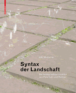 Syntax Der Landschaft: Die Landschaftsarchitektur Von Peter Latz Und Partner