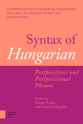 Syntax of Hungarian: Postpositions and Postpositional Phrases - . Kiss, Katalin (Editor), and Hegedus, Veronika (Editor)