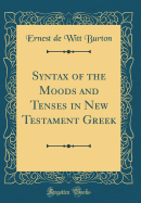 Syntax of the Moods and Tenses in New Testament Greek (Classic Reprint)