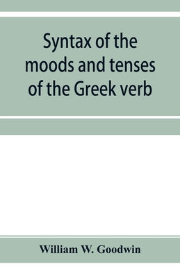 Syntax of the moods and tenses of the Greek verb - W Goodwin, William