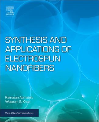 Synthesis and Applications of Electrospun Nanofibers - Asmatulu, Ramazan, and Khan, Waseem S.