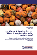 Synthesis & Applications of Silver Nanoparticles using Cucurbita Pepo