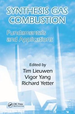 Synthesis Gas Combustion: Fundamentals and Applications - Lieuwen, Tim (Editor), and Yang, Vigor, Professor (Editor), and Yetter, Richard (Editor)
