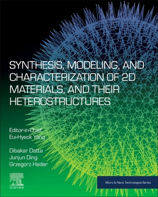 Synthesis, Modelling and Characterization of 2D Materials and their Heterostructures - Yang, Eui-Hyeok (Editor), and Datta, Dibakar (Editor), and Ding, Junjun (Editor)