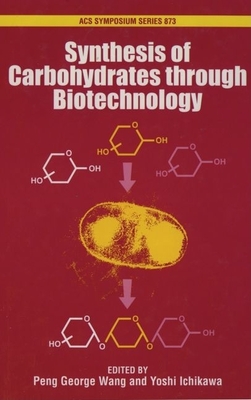 Synthesis of Carbohydrates Through Biotechnology - Wang, Peng George, Professor (Editor), and Ichikawa, Yoshi (Editor)