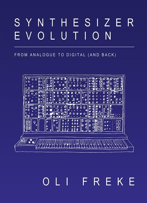 Synthesizer Evolution: From Analogue to Digital (and Back) - Freke, Oli
