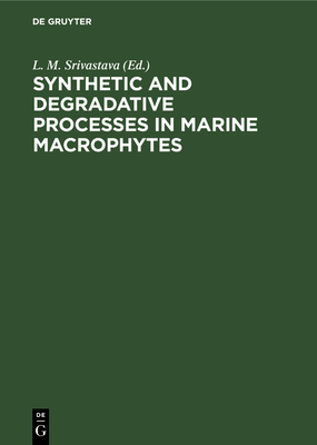 Synthetic and Degradative Processes in Marine Macrophytes: Proceedings of a Conference held at Bamfield Marine Station Bamfield, Vancouver Island, British Columbia May 16-18, 1980 - Srivastava, L. M. (Editor)