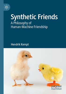 Synthetic Friends: A Philosophy of Human-Machine Friendship - Kempt, Hendrik