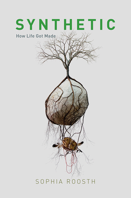 Synthetic: How Life Got Made - Roosth, Sophia