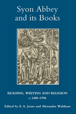 Syon Abbey and Its Books: Reading, Writing and Religion, C.1400-1700 - Jones, E A (Contributions by), and Walsham, Alexandra M (Contributions by), and Hutchison, Ann M (Contributions by)