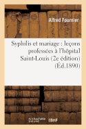 Syphilis Et Mariage: Le?ons Profess?es ? l'H?pital Saint-Louis (2e ?dition)