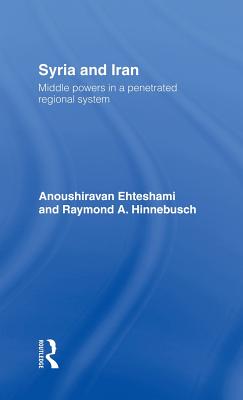 Syria and Iran: Middle Powers in a Penetrated Regional System - Ehteshami, Anoushiravan, and Hinnebusch, Raymond A