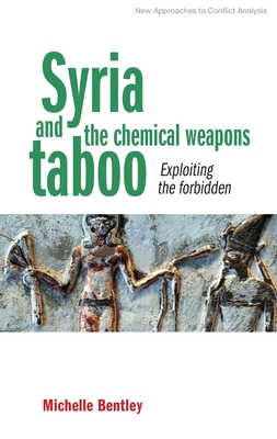 Syria and the Chemical Weapons Taboo: Exploiting the Forbidden - Bentley, Michelle