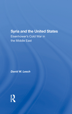 Syria And The United States: Eisenhower's Cold War In The Middle East - Lesch, David W.