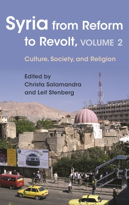 Syria from Reform to Revolt: Volume 2: Culture, Society, and Religion - Stenberg, Leif (Editor), and Salamandra, Christa (Editor), and Weiss, Max (Contributions by)