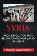 Syria: From Revolution From Below to Holy War (Jihad) 2011-2018