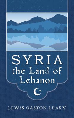 Syria the Land of Lebanon - Rich, Paul (Introduction by), and Leary, Lewis Gaston