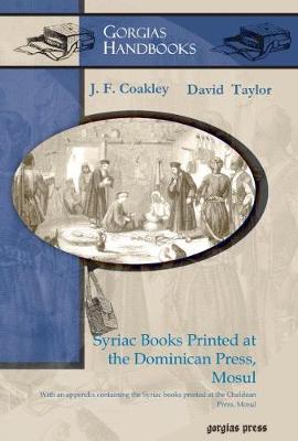 Syriac Books Printed at the Dominican Press, Mosul: With an appendix containing the Syriac books printed at the Chaldean Press, Mosul - Coakley, J., and Taylor, David