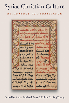 Syriac Christian Culture: Beginnings to Renaissance - Butts, Aaron Michael (Editor), and Young, Robin Darling (Editor)