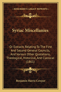 Syriac Miscellanies: Or Extracts Relating to the First and Second General Councils, and Various Other Quotations, Theological, Historical, and Classical (1861)