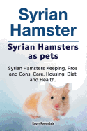 Syrian Hamster. Syrian Hamsters as Pets. Syrian Hamsters Keeping, Pros and Cons, Care, Housing, Diet and Health.