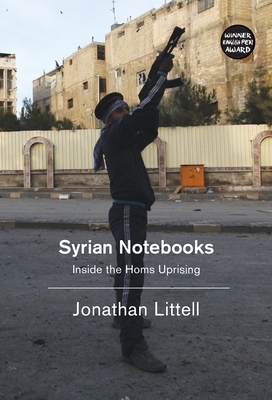 Syrian Notebooks: Inside the Homs Uprising - Littell, Jonathan, and Mandell, Charlotte (Translated by)