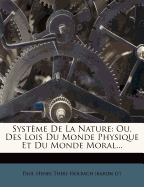 Systme De La Nature: Ou, Des Lois Du Monde Physique Et Du Monde Moral...