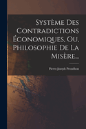 Systme Des Contradictions conomiques, Ou, Philosophie De La Misre...