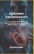 Syst?me Circulatoire: Un r?seau d'organes qui fournit du sang ? toutes les r?gions du corps, oxyg?nant les cellules et ?liminant les d?chets .