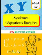 Syst?mes d'?quations Lin?aires: 600 Exercices Corrig?s (14-16 ans)