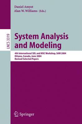 System Analysis and Modeling: 4th International Sdl and Msc Workshop, Sam 2004, Ottawa, Canada, June 1-4, 2004, Revised Selected Papers - Amyot, Daniel (Editor), and Williams, Alan W (Editor)