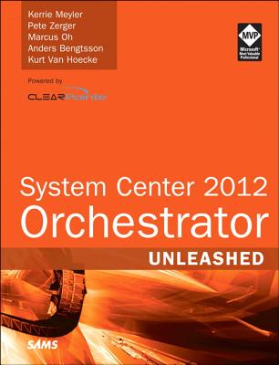 System Center 2012 Orchestrator Unleashed - Meyler, Kerrie, and Zerger, Pete, and Oh, Marcus