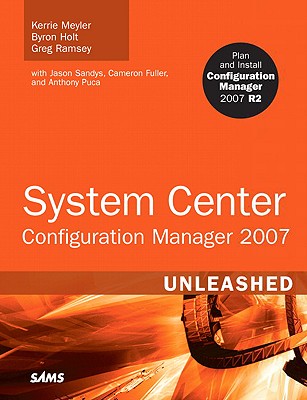 System Center Configuration Manager (Sccm) 2007 Unleashed - Meyler, Kerrie, and Holt, Byron, and Ramsey, Greg
