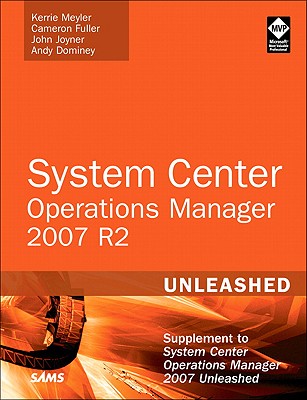 System Center Operations Manager 2007 R2 Unleashed - Meyler, Kelley, and Meyler, Kerrie, and Fuller, Cameron